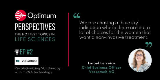 “We are chasing a ‘blue sky’ indication where there are not a lot of choices for the women that want a non-invasive treatment.”  – Isabel Ferreira,  Chief Business Officer, Versameb 